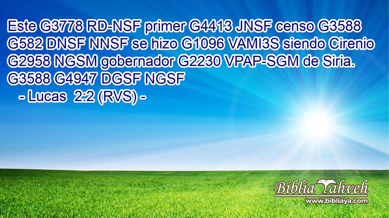 Este G3778 RD-NSF primer G4413 JNSF censo G3588 G582 DNSF NNSF se hizo G1096 VAMI3S siendo Cirenio G2958 NGSM gobernador G2230 VPAP-SGM de Siria. G3588 G4947 DGSF NGSF 