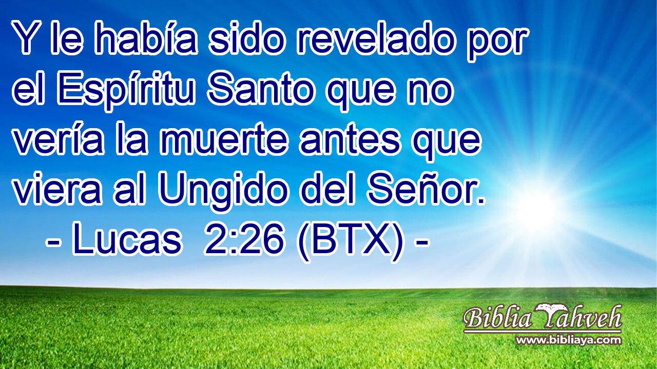 Y le había sido revelado por el Espíritu Santo que no vería la muerte antes que viera al Ungido del Señor.
