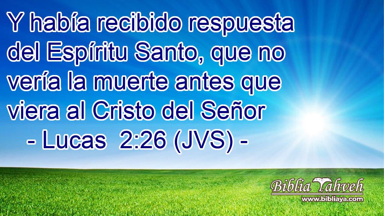Y había recibido respuesta del Espíritu Santo, que no vería la muerte antes que viera al Cristo del Señor
