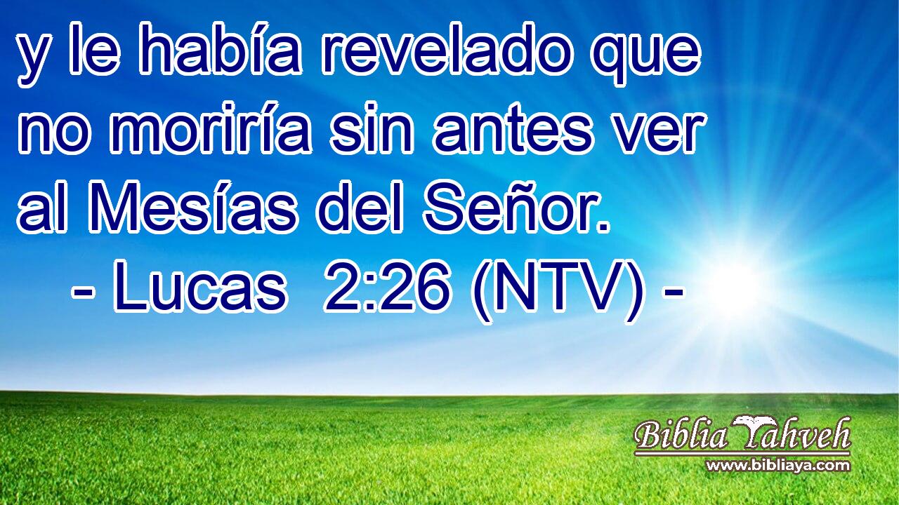 y le había revelado que no moriría sin antes ver al Mesías del Señor.