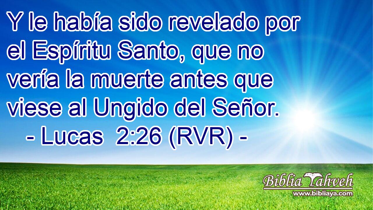 Y le había sido revelado por el Espíritu Santo, que no vería la muerte antes que viese al Ungido del Señor.