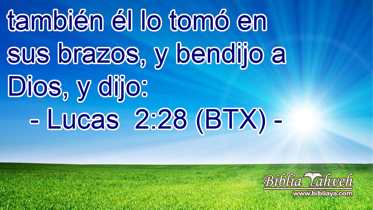 también él lo tomó en sus brazos, y bendijo a Dios, y dijo: