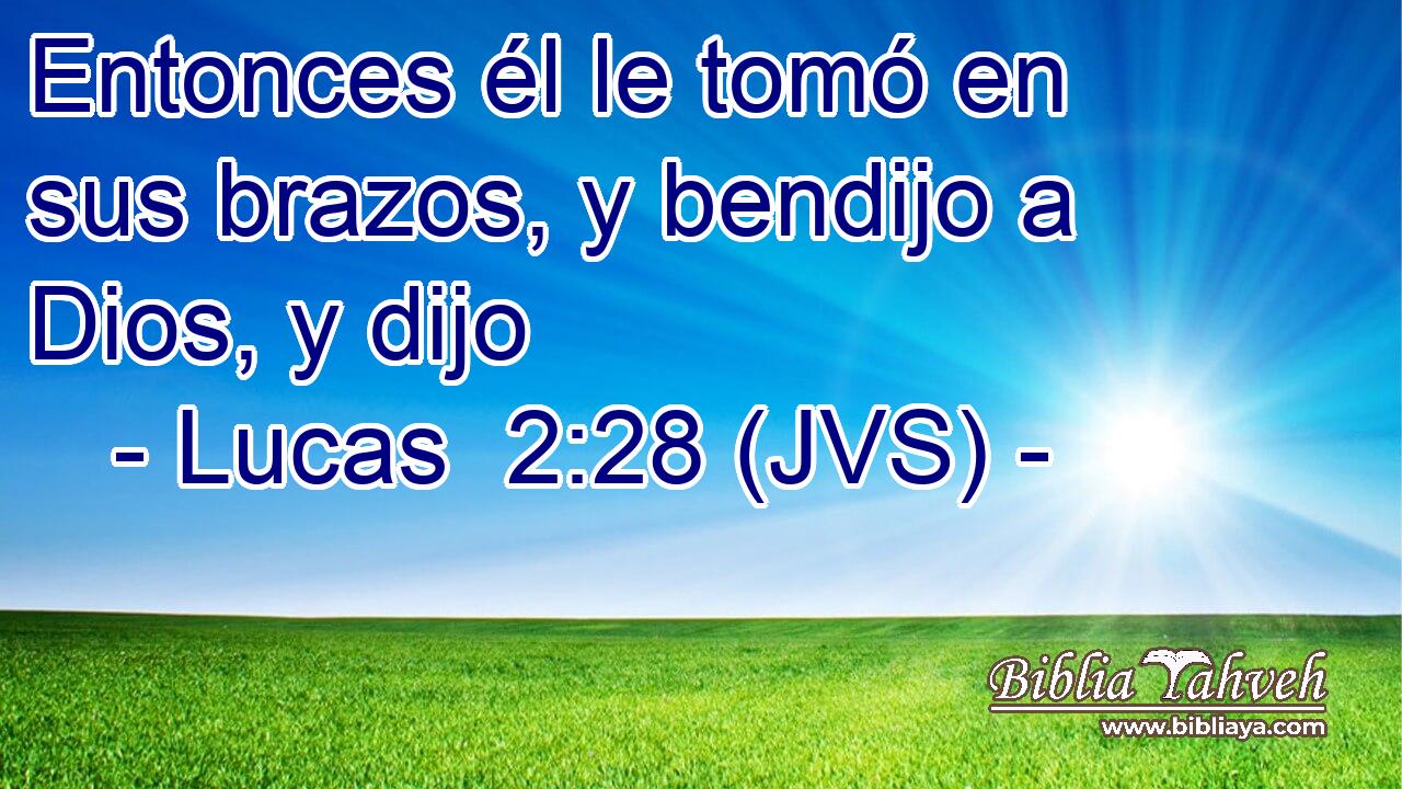 Entonces él le tomó en sus brazos, y bendijo a Dios, y dijo
