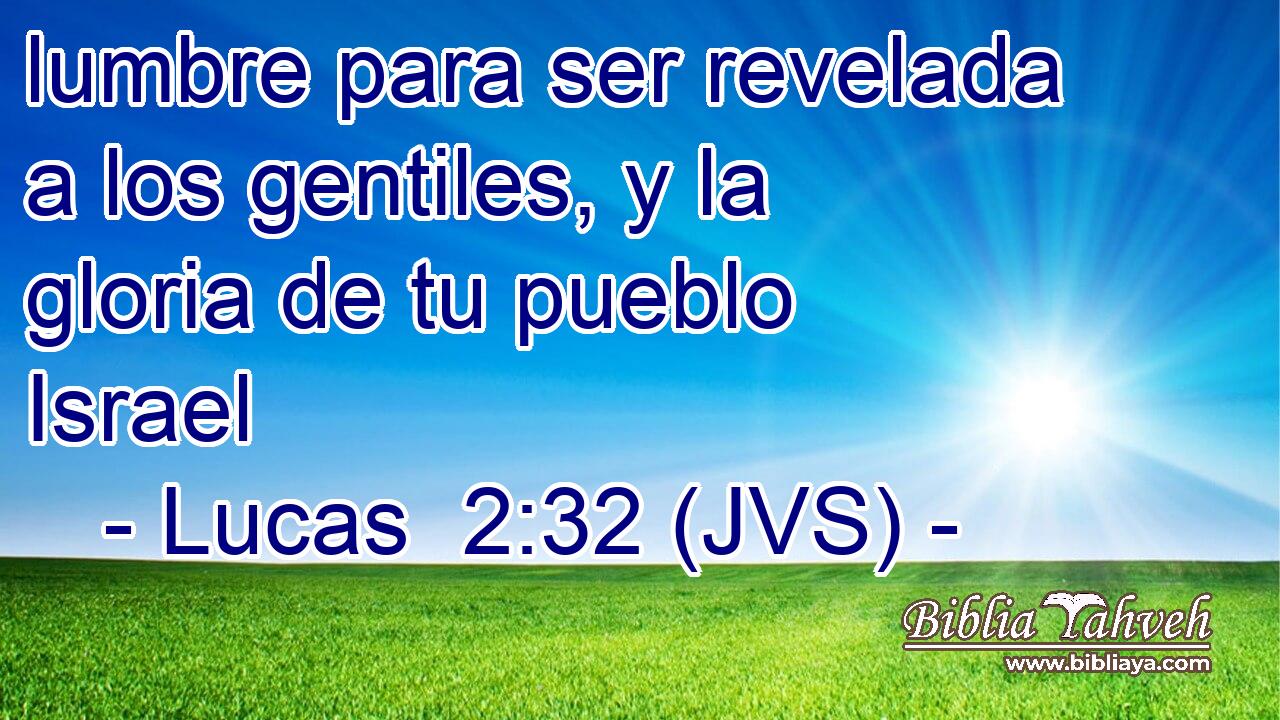 lumbre para ser revelada a los gentiles, y la gloria de tu pueblo Israel