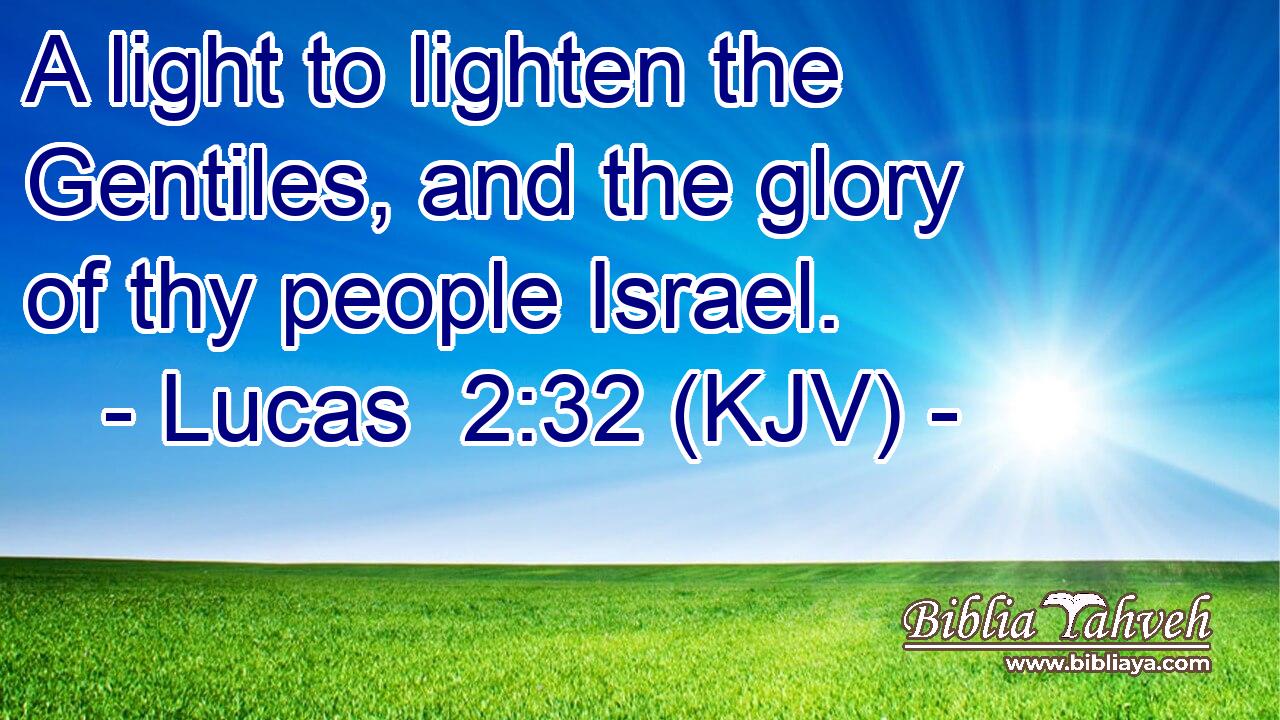 A light to lighten the Gentiles, and the glory of thy people Israel.