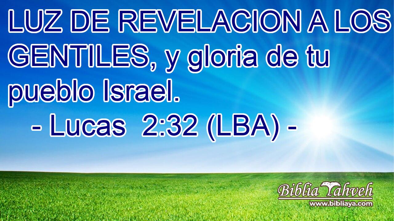LUZ DE REVELACION A LOS GENTILES, y gloria de tu pueblo Israel.