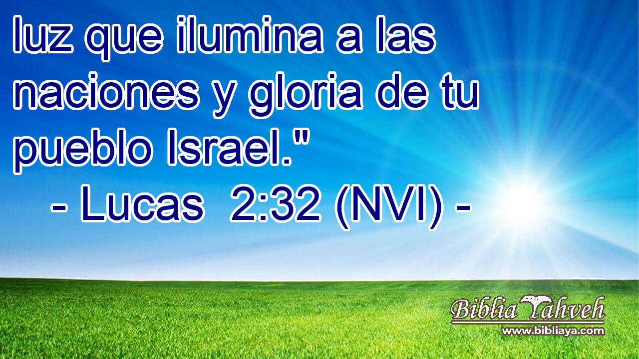  luz que ilumina a las naciones y gloria de tu pueblo Israel.