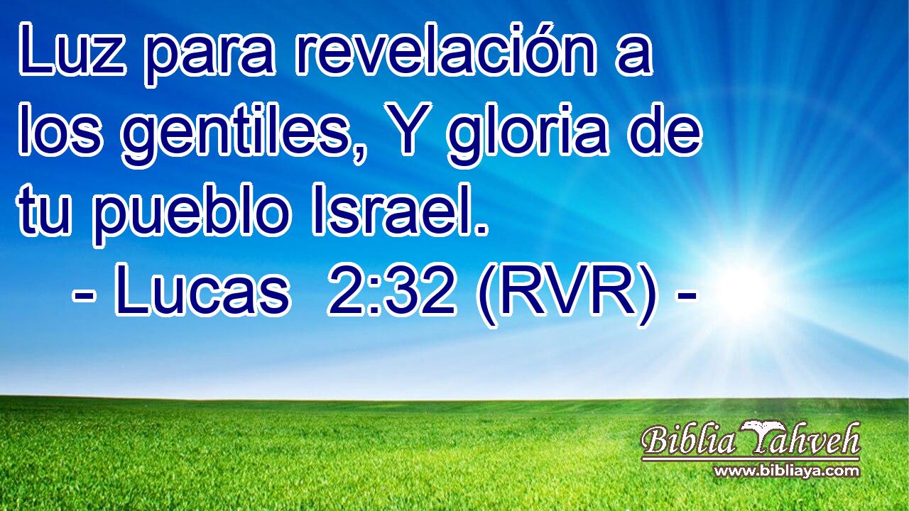 Luz para revelación a los gentiles, Y gloria de tu pueblo Israel.