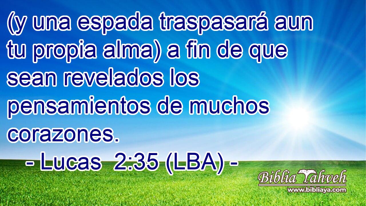 (y una espada traspasará aun tu propia alma) a fin de que sean revelados los pensamientos de muchos corazones.