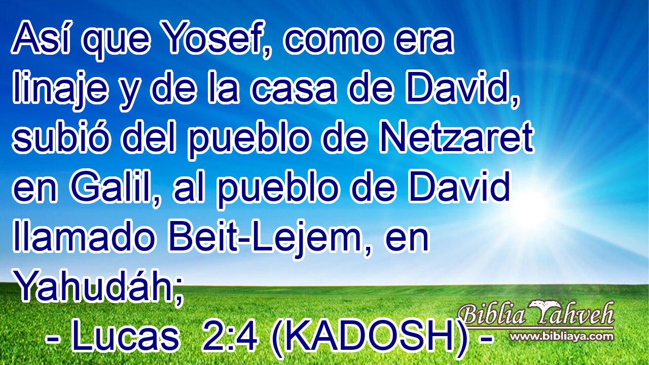  Así que Yosef, como era linaje y de la casa de David, subió del pueblo de Netzaret en Galil, al pueblo de David llamado Beit-Lejem, en Yahudáh; 