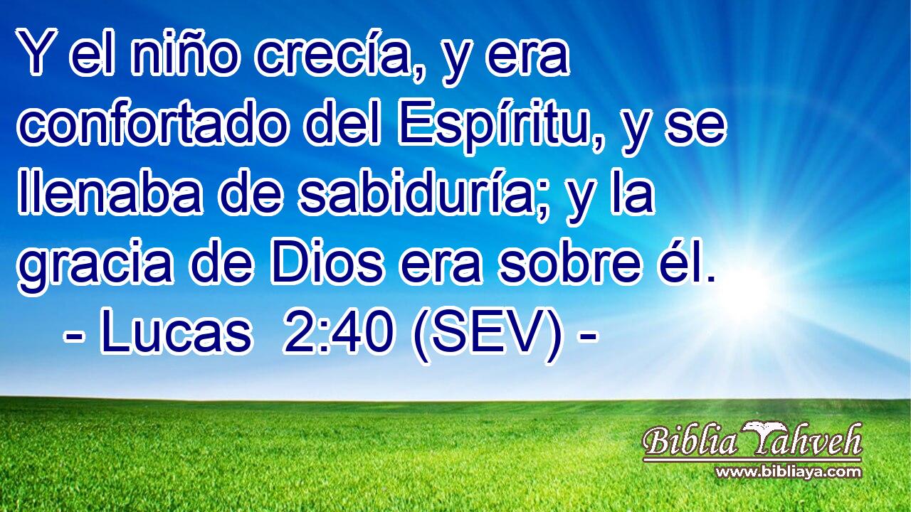 Y el niño crecía, y era confortado del Espíritu, y se llenaba de sabiduría; y la gracia de Dios era sobre él.