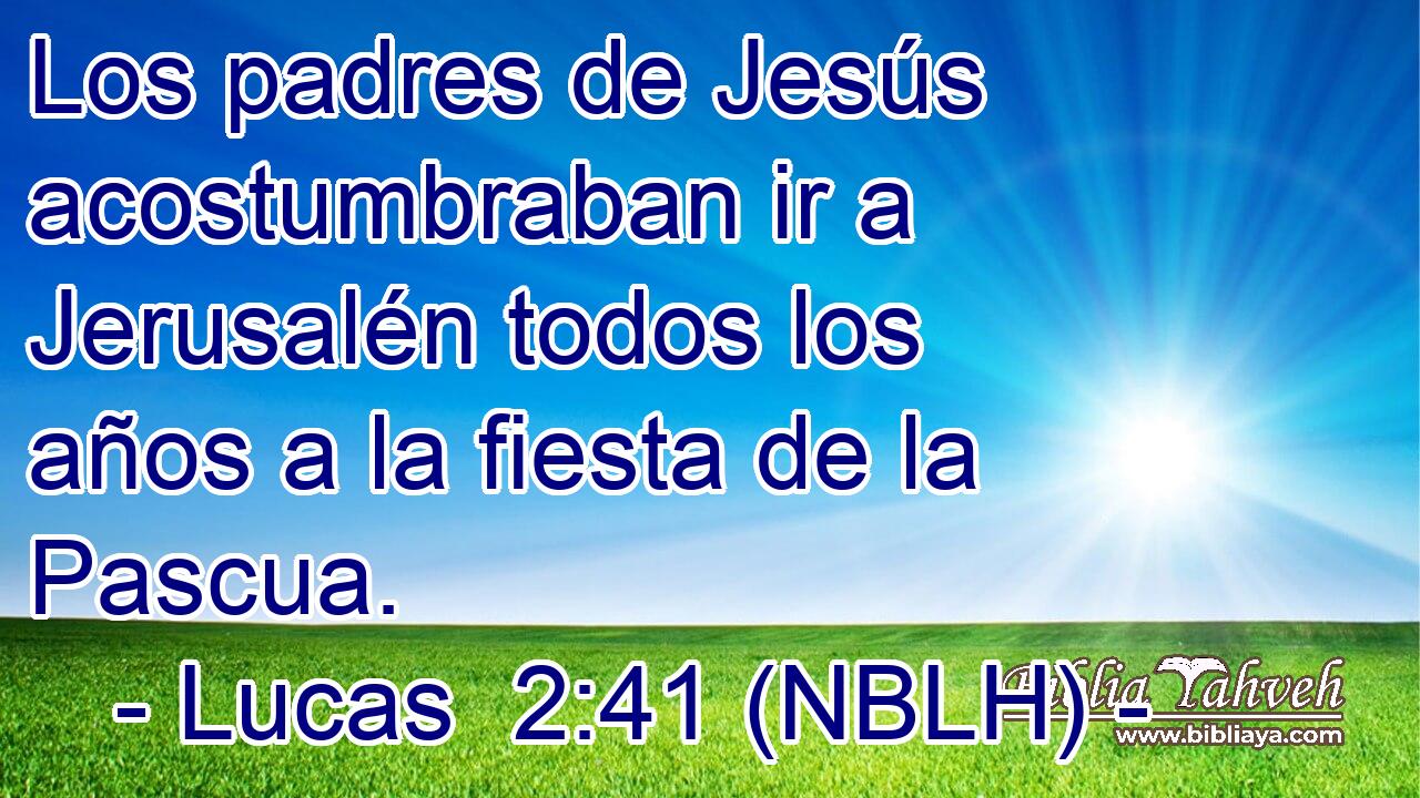  Los padres de Jesús acostumbraban ir a Jerusalén todos los años a la fiesta de la Pascua. 