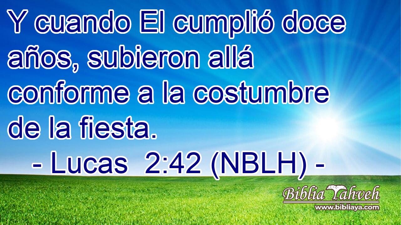  Y cuando El cumplió doce años, subieron allá conforme a la costumbre de la fiesta. 