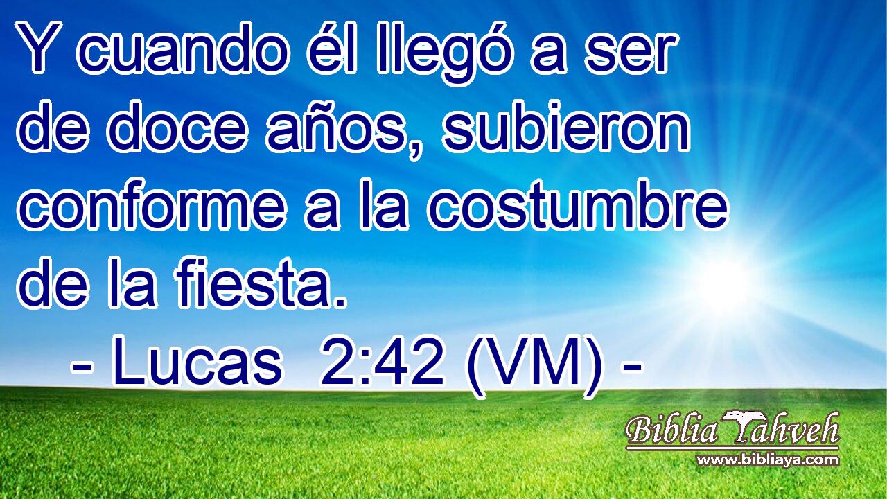  Y cuando él llegó a ser de doce años, subieron conforme a la costumbre de la fiesta. 