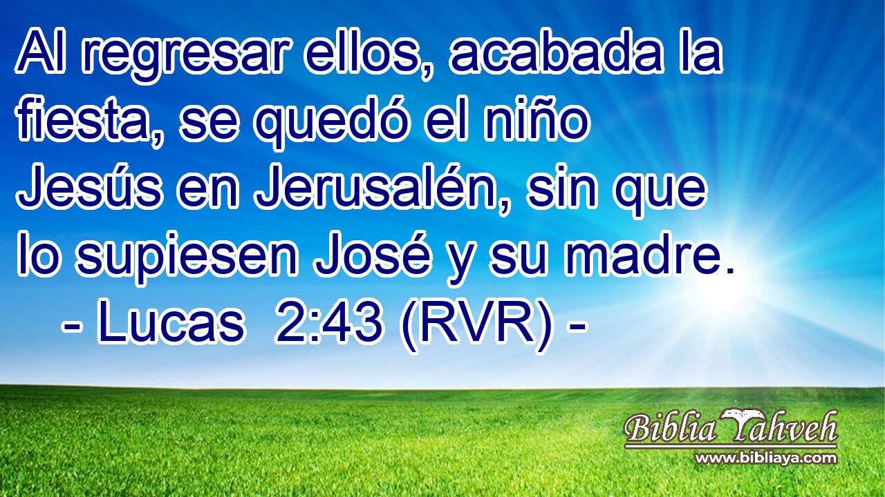 Al regresar ellos, acabada la fiesta, se quedó el niño Jesús en Jerusalén, sin que lo supiesen José y su madre.