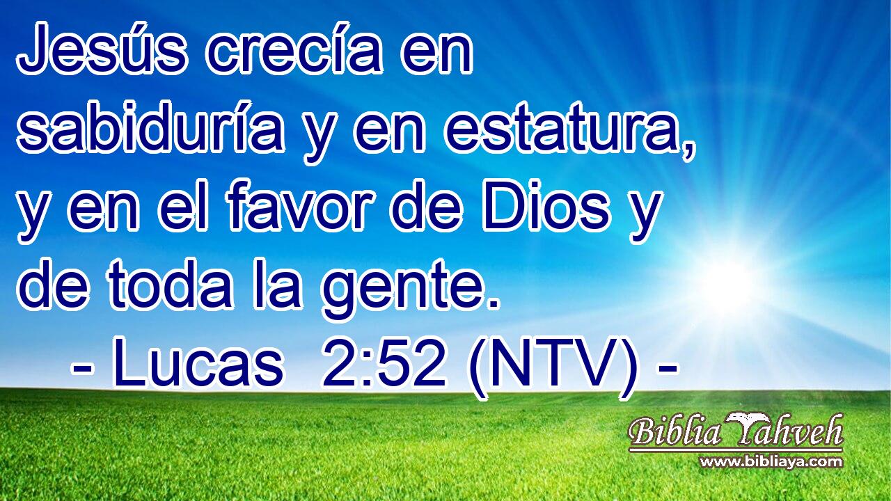 Jesús crecía en sabiduría y en estatura, y en el favor de Dios y de toda la gente.