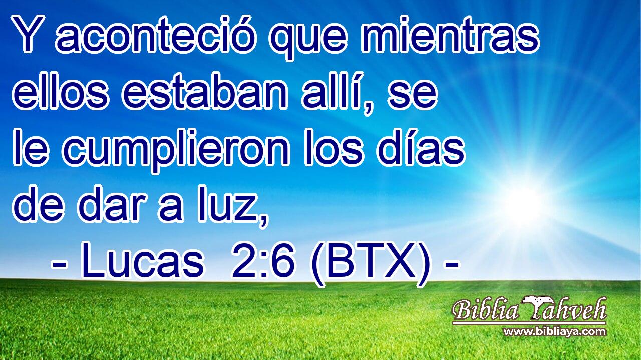 Y aconteció que mientras ellos estaban allí, se le cumplieron los días de dar a luz,