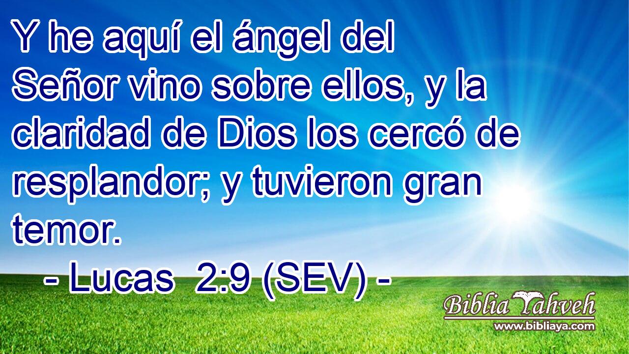 Y he aquí el ángel del Señor vino sobre ellos, y la claridad de Dios los cercó de resplandor; y tuvieron gran temor.