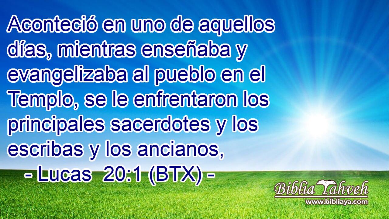 Aconteció en uno de aquellos días, mientras enseñaba y evangelizaba al pueblo en el Templo, se le enfrentaron los principales sacerdotes y los escribas y los ancianos,