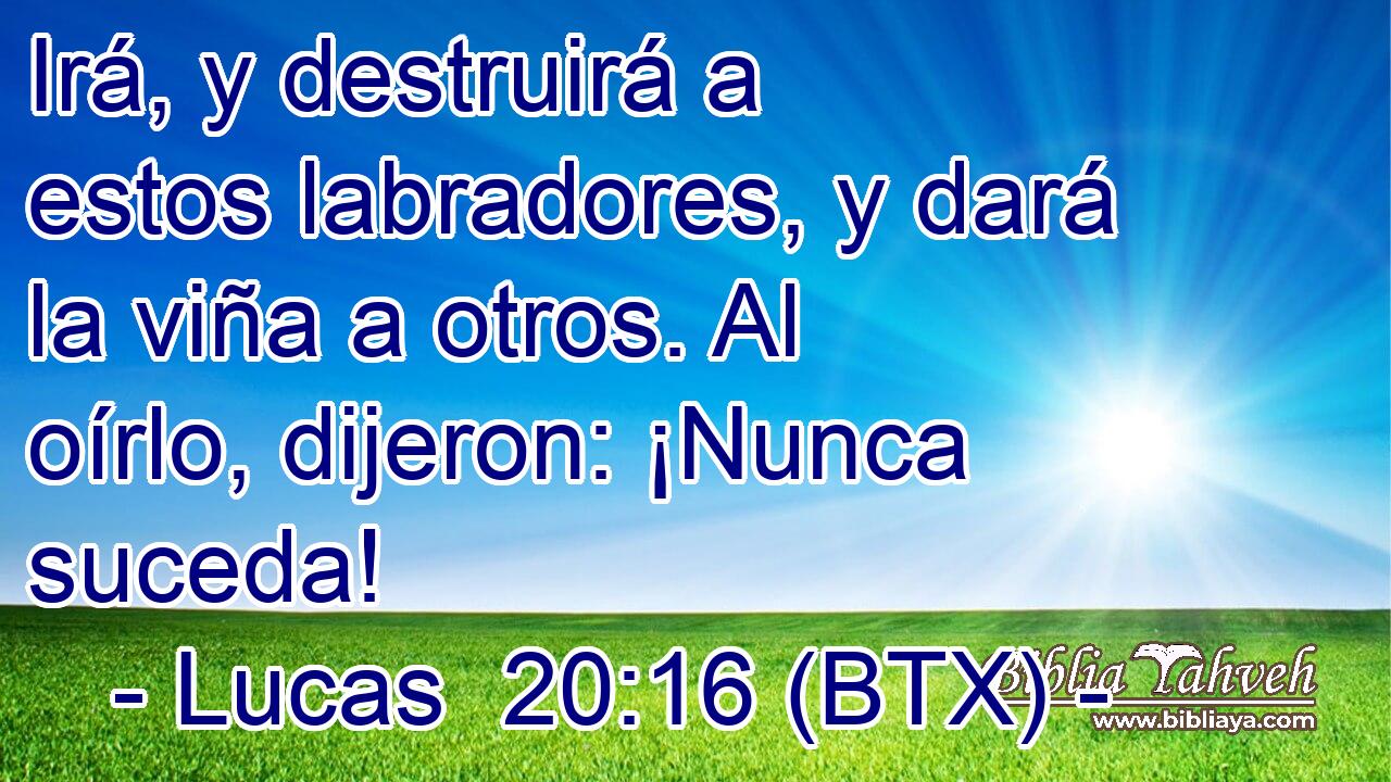 Irá, y destruirá a estos labradores, y dará la viña a otros. Al oírlo, dijeron: ¡Nunca suceda!