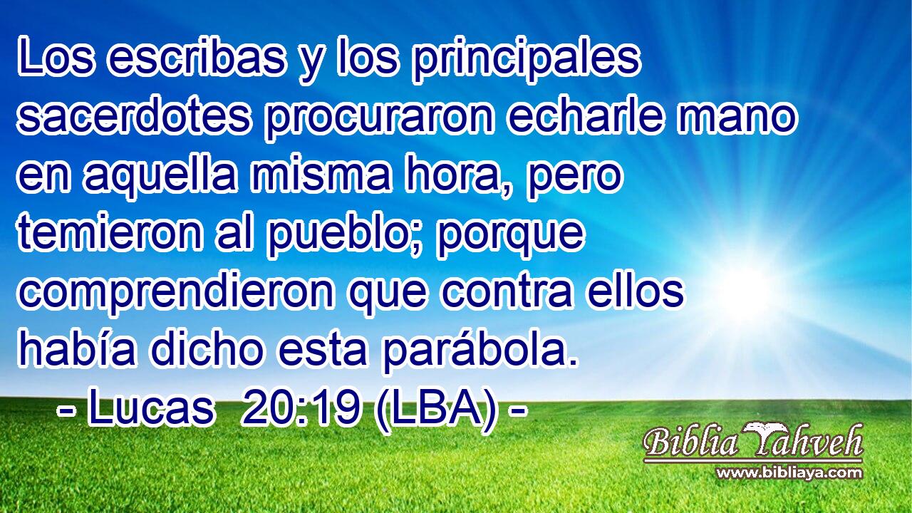 Los escribas y los principales sacerdotes procuraron echarle mano en aquella misma hora, pero temieron al pueblo; porque comprendieron que contra ellos había dicho esta parábola.