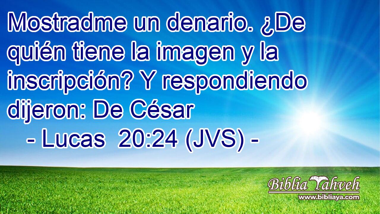 Mostradme un denario. ¿De quién tiene la imagen y la inscripción? Y respondiendo dijeron: De César