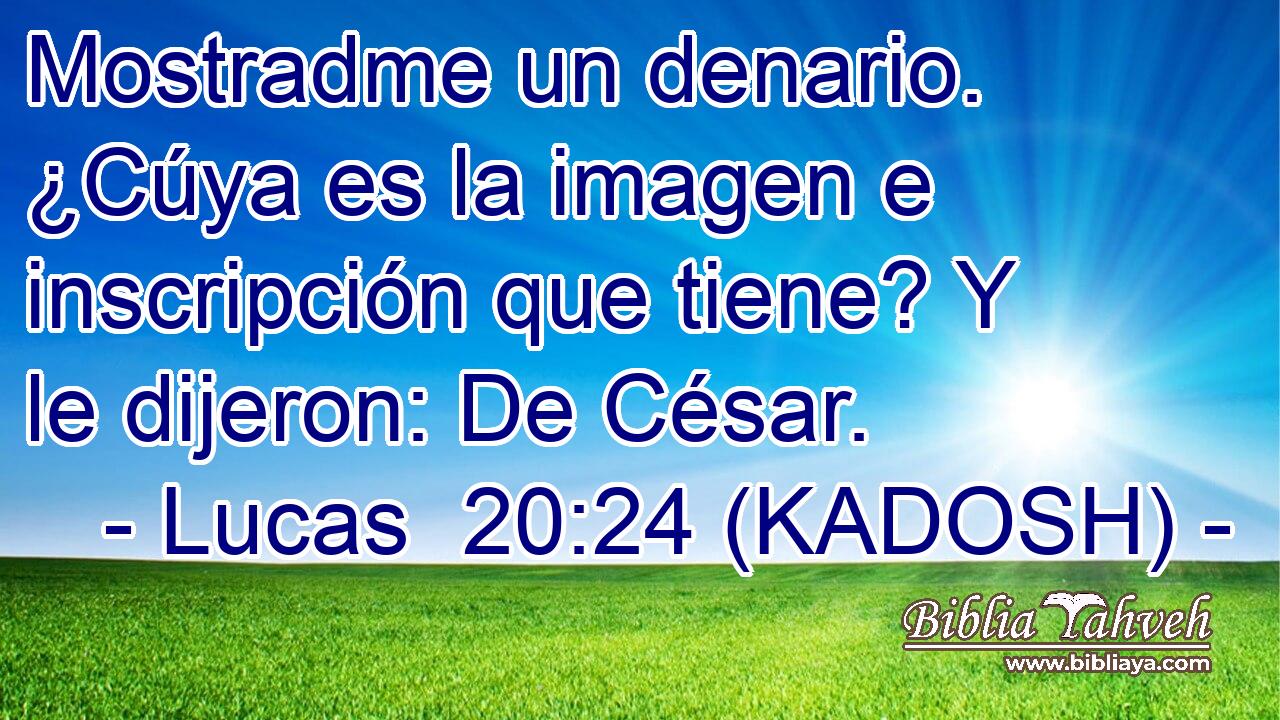  Mostradme un denario. ¿Cúya es la imagen e inscripción que tiene? Y le dijeron: De César. 