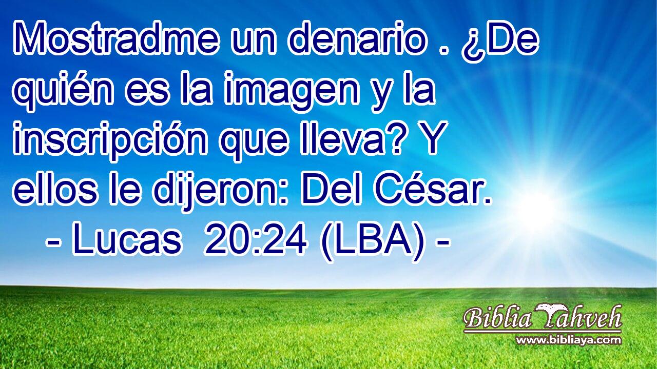 Mostradme un denario . ¿De quién es la imagen y la inscripción que lleva? Y ellos le dijeron: Del César.