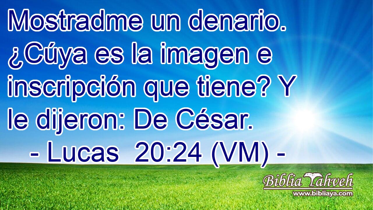  Mostradme un denario. ¿Cúya es la imagen e inscripción que tiene? Y le dijeron: De César. 