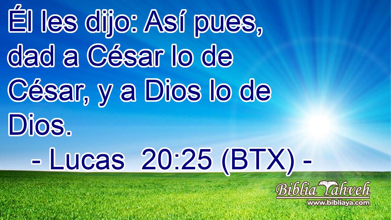 Él les dijo: Así pues, dad a César lo de César, y a Dios lo de Dios.