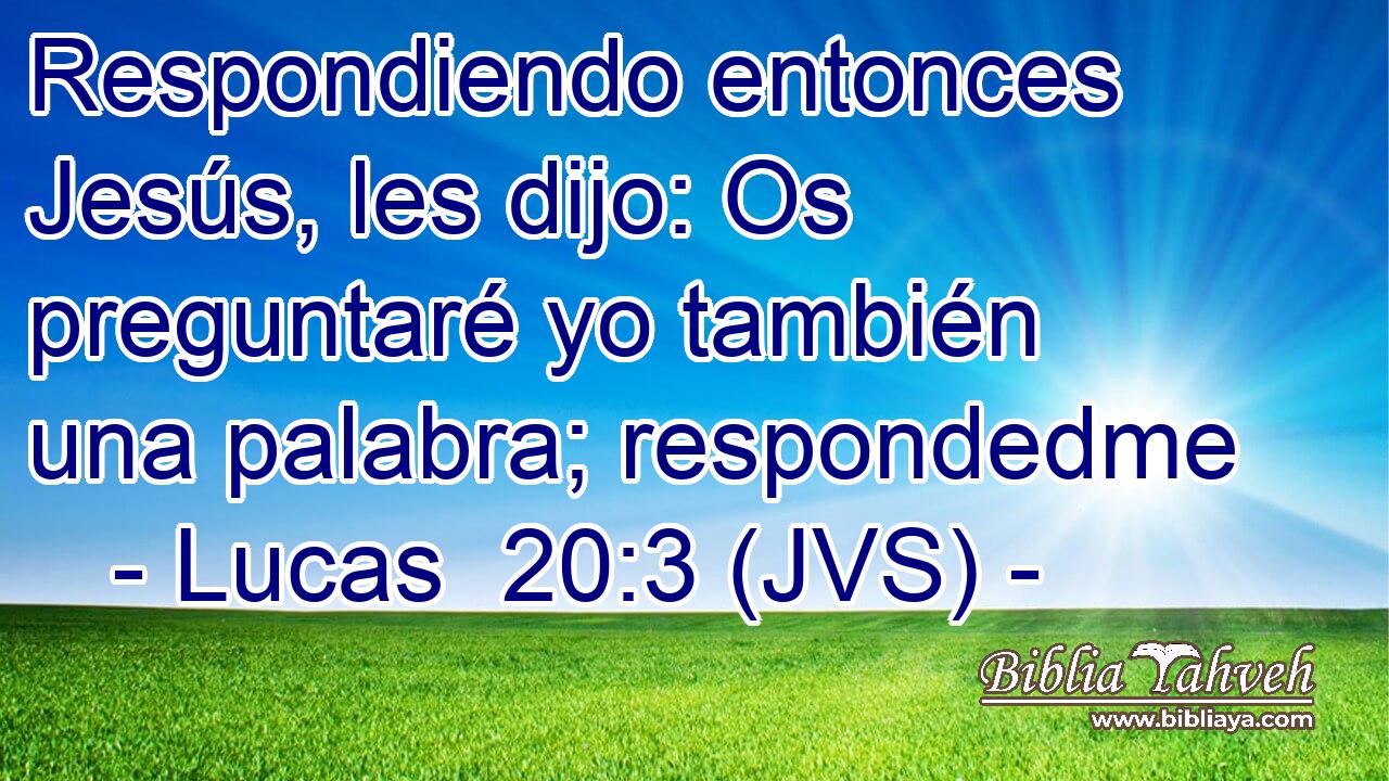 Respondiendo entonces Jesús, les dijo: Os preguntaré yo también una palabra; respondedme