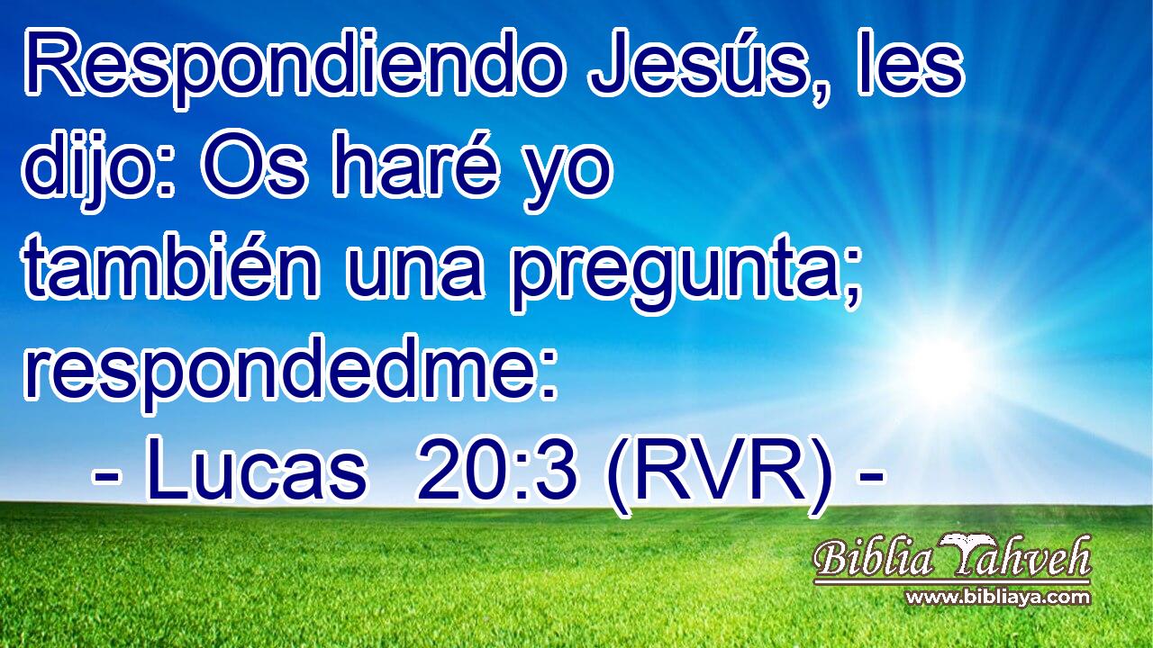 Respondiendo Jesús, les dijo: Os haré yo también una pregunta; respondedme: