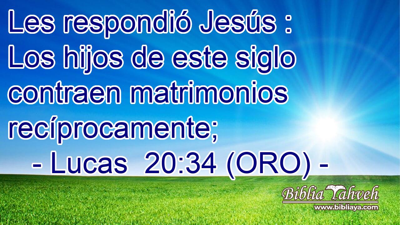  Les respondió Jesús : Los hijos de este siglo contraen matrimonios recíprocamente; 
