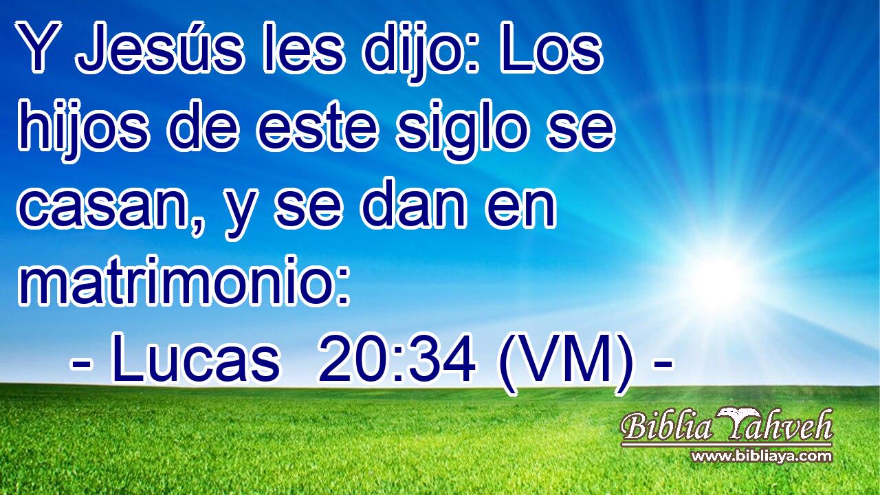  Y Jesús les dijo: Los hijos de este siglo se casan, y se dan en matrimonio: 