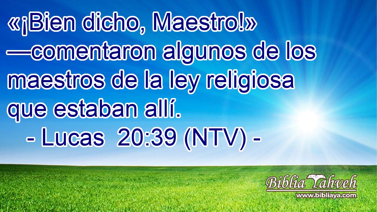«¡Bien dicho, Maestro!» —comentaron algunos de los maestros de la ley religiosa que estaban allí.