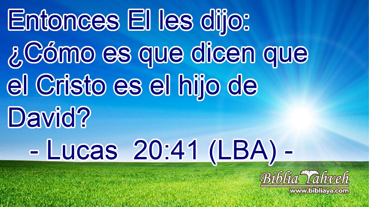 Entonces El les dijo: ¿Cómo es que dicen que el Cristo es el hijo de David?