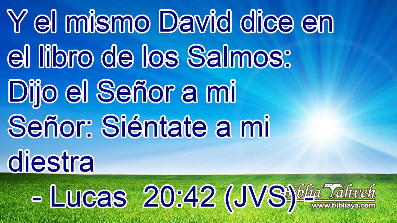 Y el mismo David dice en el libro de los Salmos: Dijo el Señor a mi Señor: Siéntate a mi diestra