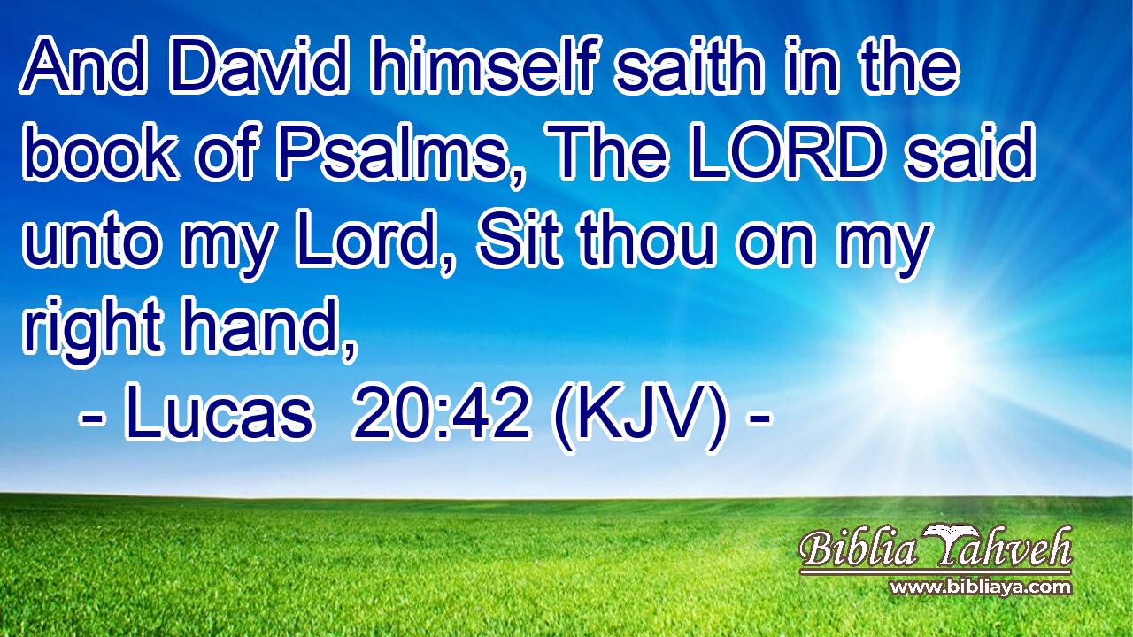 And David himself saith in the book of Psalms, The LORD said unto my Lord, Sit thou on my right hand,