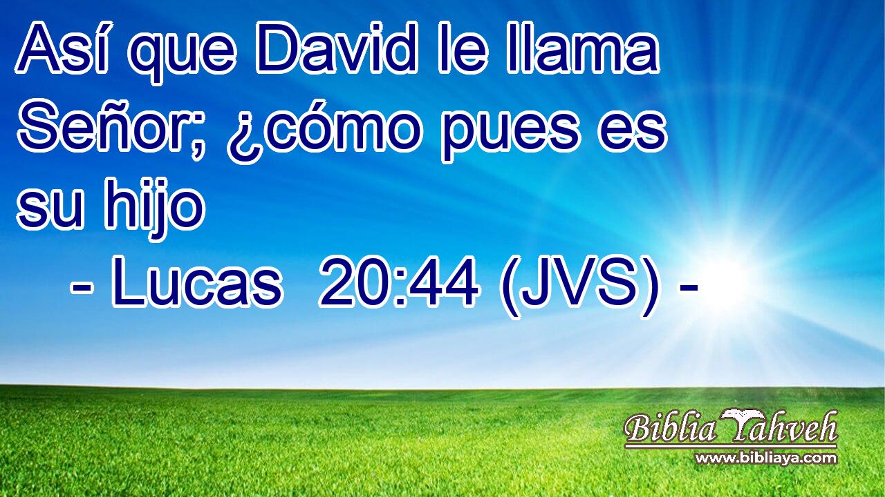 Así que David le llama Señor; ¿cómo pues es su hijo