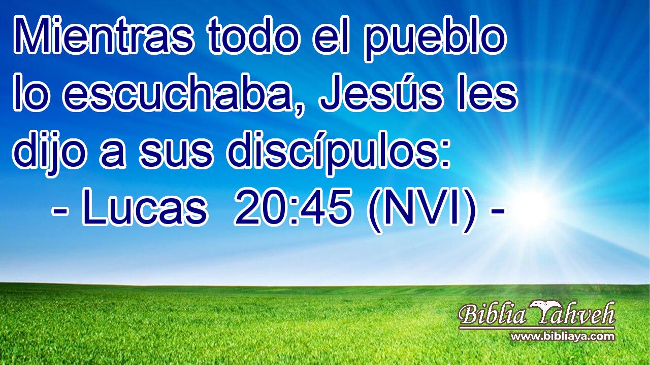  Mientras todo el pueblo lo escuchaba, Jesús les dijo a sus discípulos: 