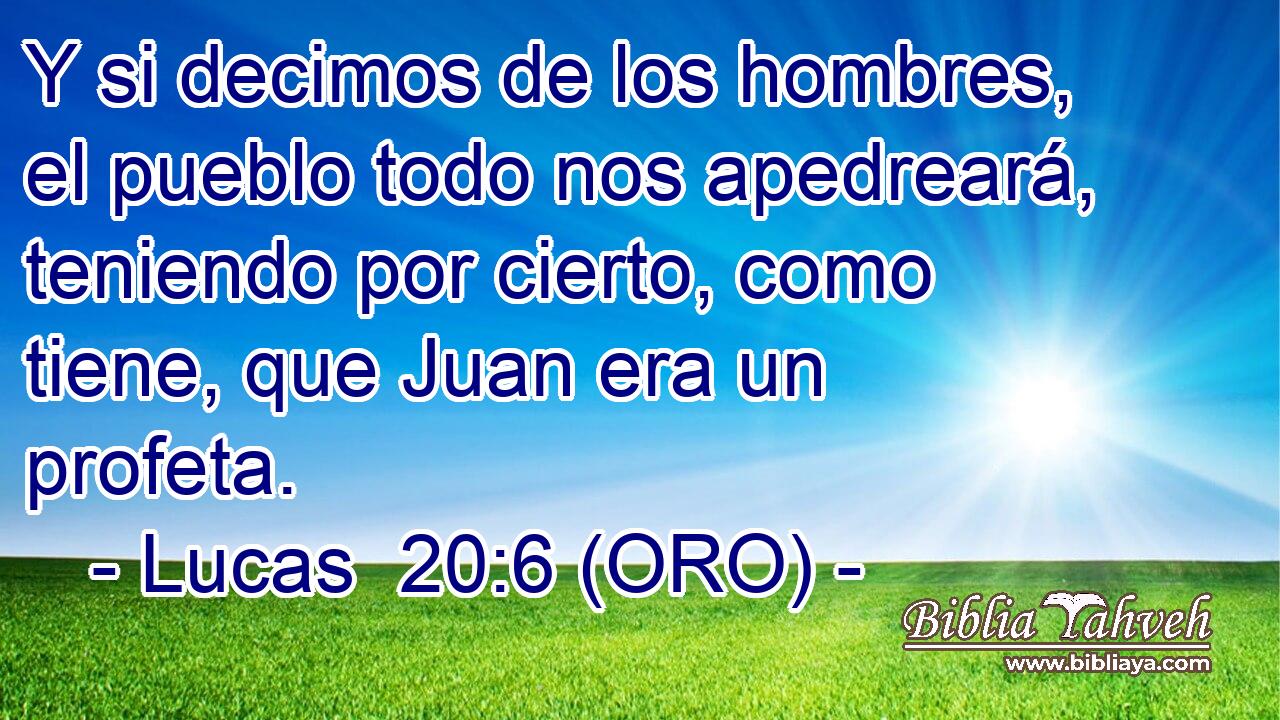  Y si decimos de los hombres, el pueblo todo nos apedreará, teniendo por cierto, como tiene, que Juan era un profeta. 