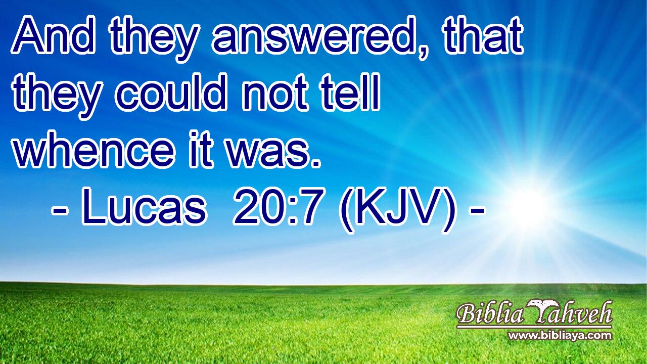 And they answered, that they could not tell whence it was.