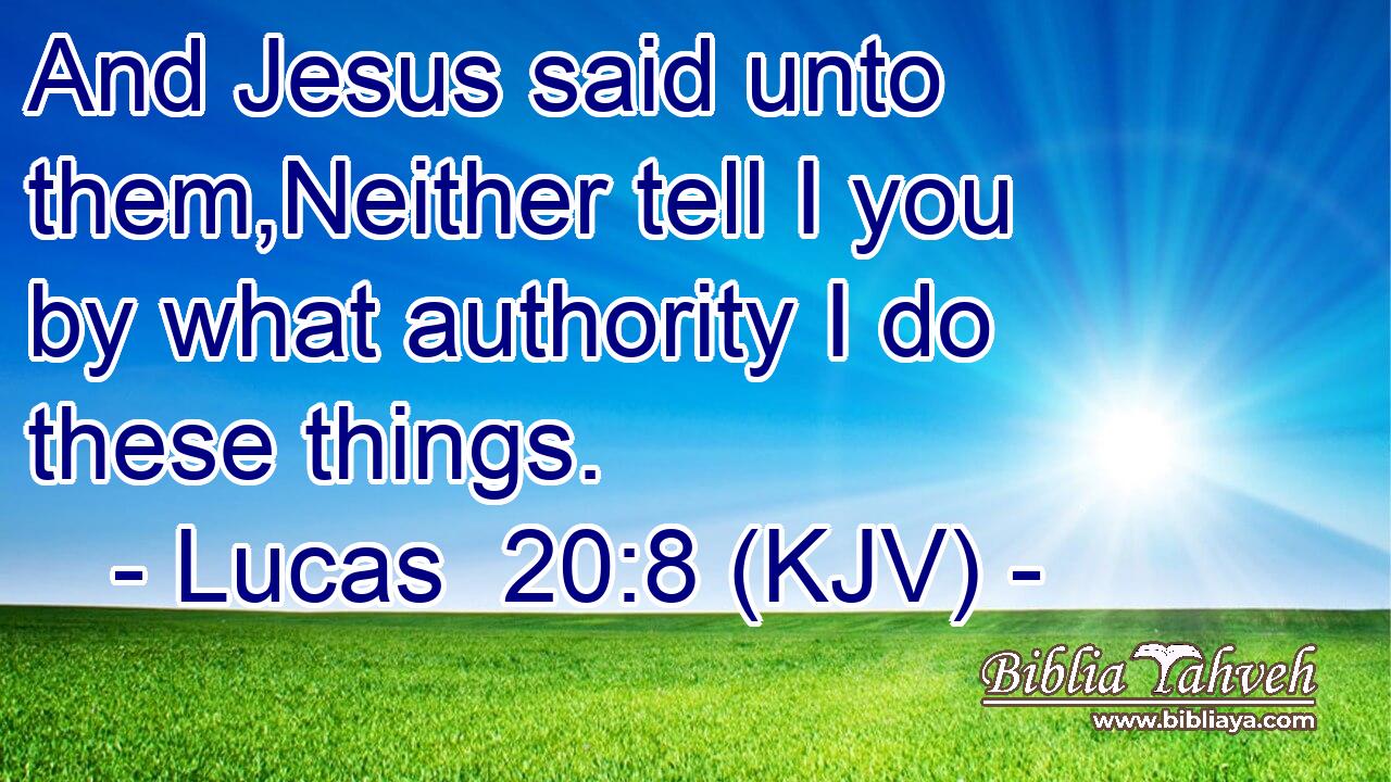 And Jesus said unto them,Neither tell I you by what authority I do these things.
