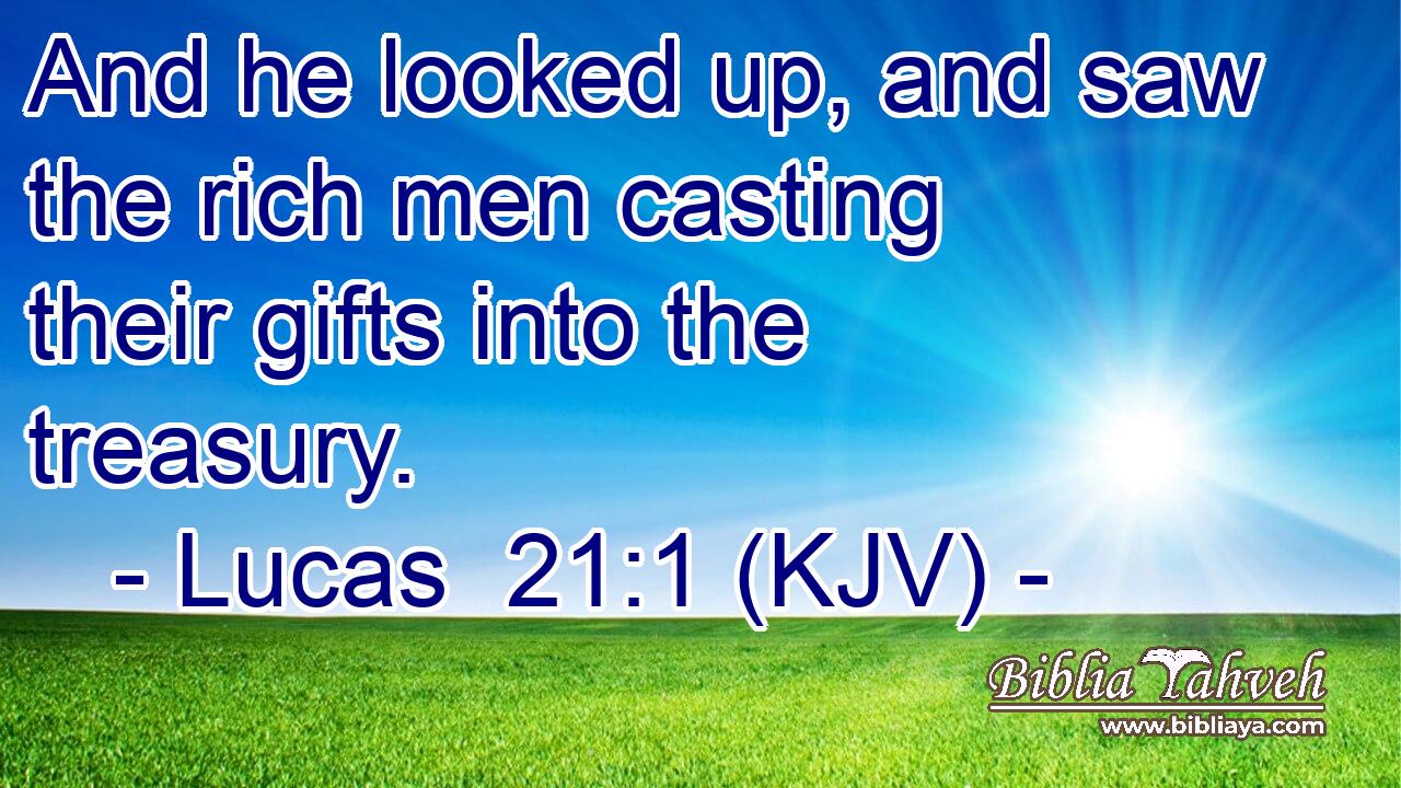 And he looked up, and saw the rich men casting their gifts into the treasury.