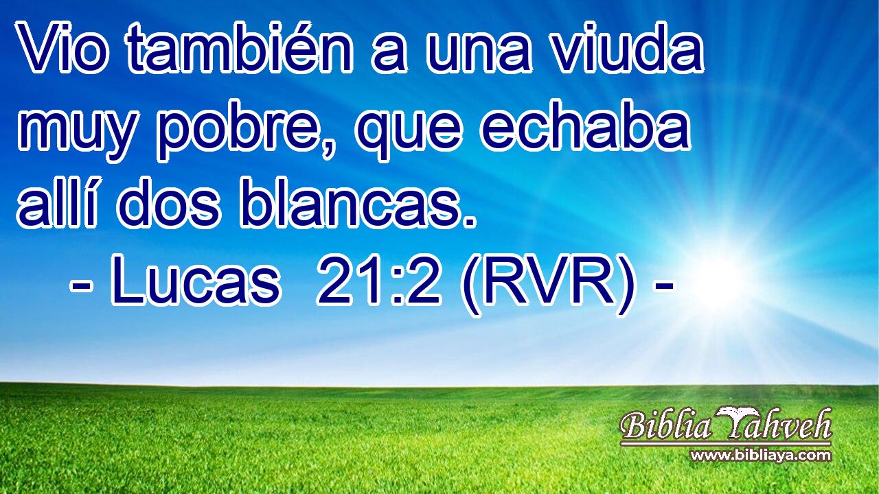 Vio también a una viuda muy pobre, que echaba allí dos blancas.