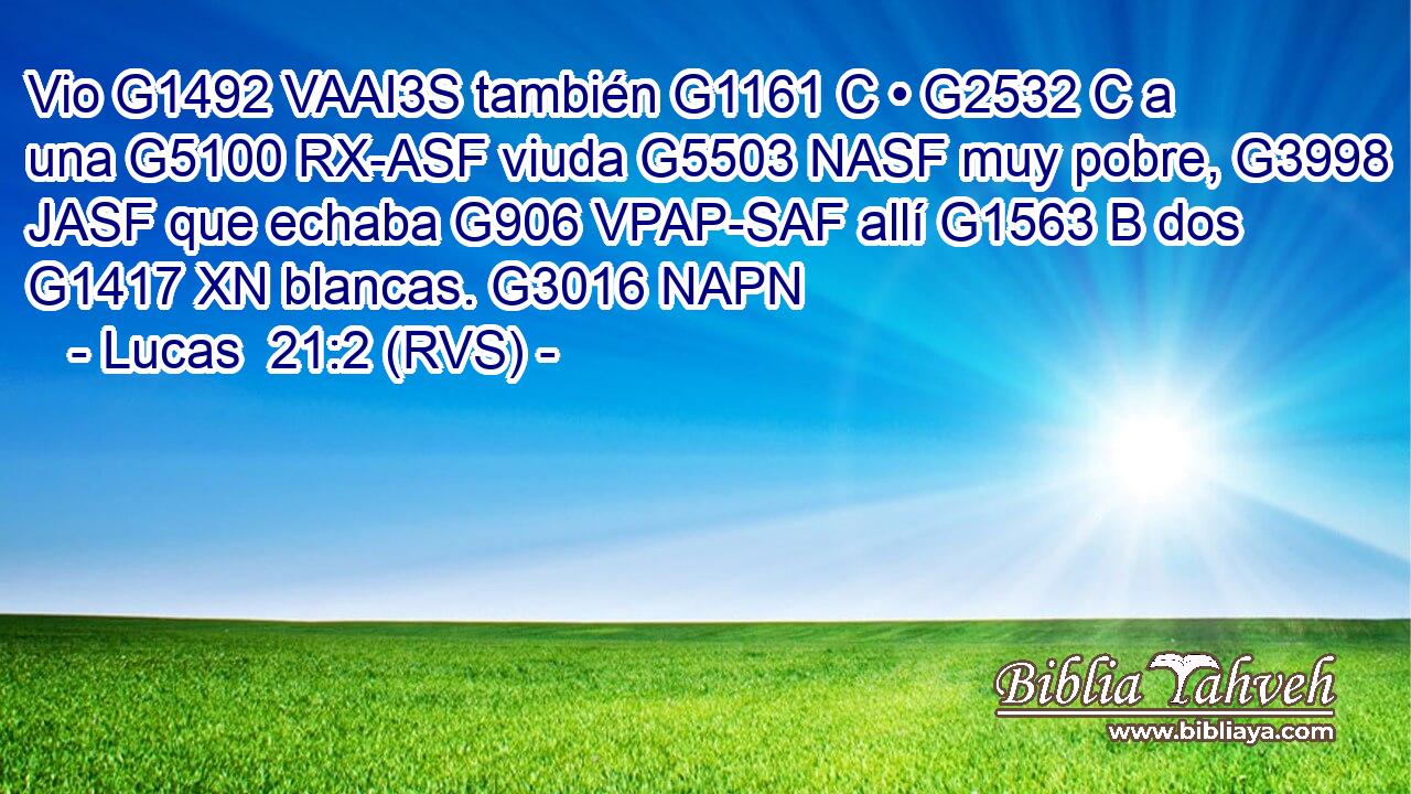 Vio G1492 VAAI3S también G1161 C • G2532 C a una G5100 RX-ASF viuda G5503 NASF muy pobre, G3998 JASF que echaba G906 VPAP-SAF allí G1563 B dos G1417 XN blancas. G3016 NAPN 