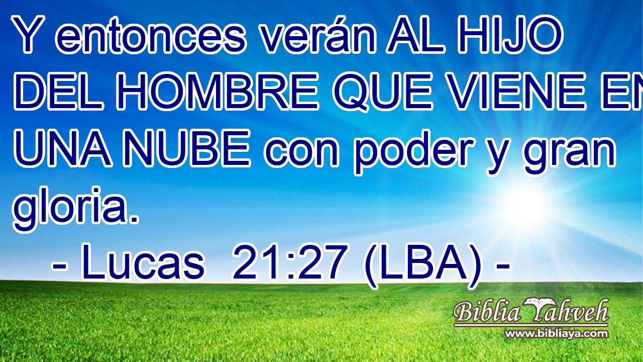 Y entonces verán AL HIJO DEL HOMBRE QUE VIENE EN UNA NUBE con poder y gran gloria.