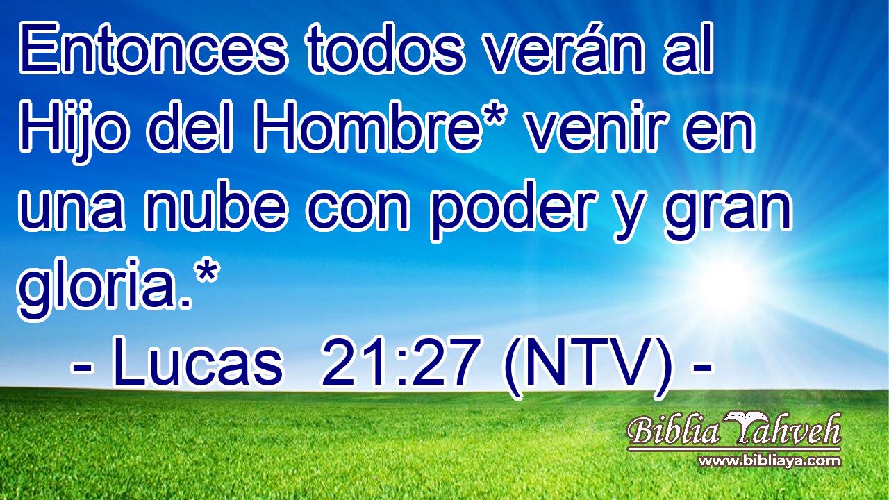 Entonces todos verán al Hijo del Hombre* venir en una nube con poder y gran gloria.*