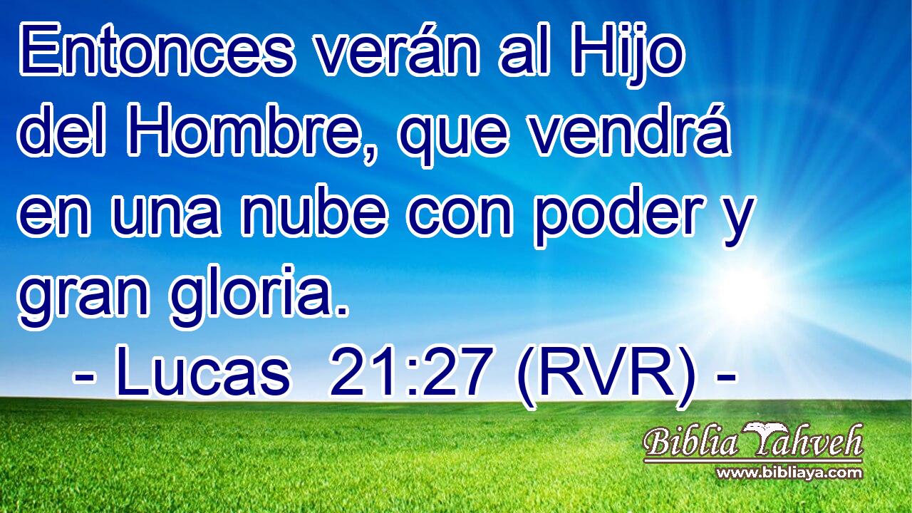 Entonces verán al Hijo del Hombre, que vendrá en una nube con poder y gran gloria.