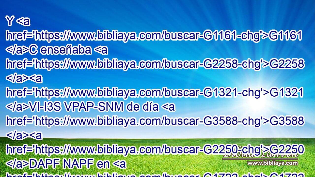 Y G1161 C enseñaba G2258 G1321 VI-I3S VPAP-SNM de día G3588 G2250 DAPF NAPF en G1722 P el G3588 DDSN templo; G2411 NDSN y G1161 C de noche, G3588 G3571 DAPF NAPF saliendo, G1831 VPUP-SNM se estaba G835 VIUI3S en G1519 P el G3588 DASN monte G3735 NASN que G3588 DASN se llama G2564 VPPP-SAN de los Olivos. G1636 NGPF 